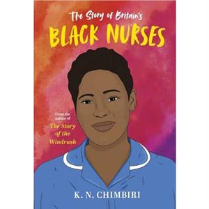 The Story of Britains Black Nurses by K. N. Chimbiri