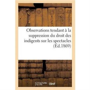 Observations Tendant A La Suppression Du Droit Des Indigents Sur Les Spectacles 1867 by MONTIGNY