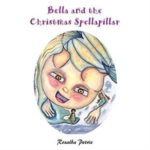 Bella and the Christmas Spellapillar by Rosalba Petrie