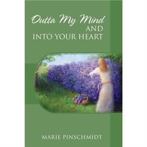 Outta My Mind and Into Your Heart by Marie Pinschmidt