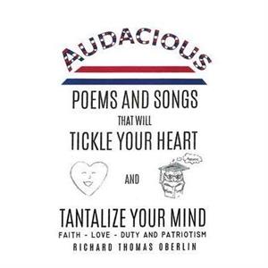 Audacious Poems And Songs That Will Tickle Your Heart And Tantalize Your Mind by Richard Thomas Oberlin