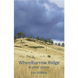 Wheelbarrow Ridge  other stories by Tom Williams