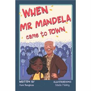 When Mr Mandela Came To Town by Kemi Bamgbose