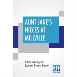 Aunt Janes Nieces At Millville by Edith Van Dyne Lyman Frank Baum