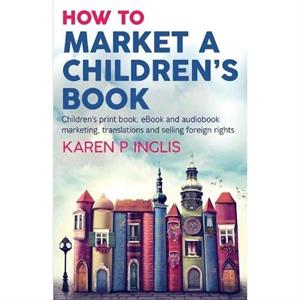 How to Market a Childrens Book by Karen P Inglis