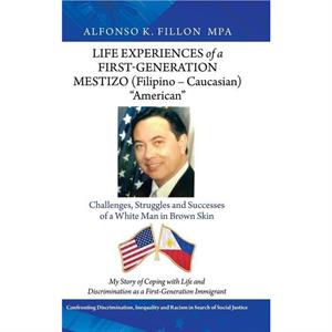 Life Experiences of a FirstGeneration Mestizo Filipino  Caucasian American by Alfonso K Fillon Mpa