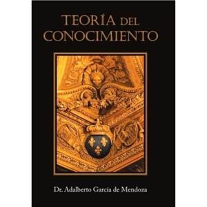 Teoria Del Conocimiento by Dr Adalberto Garcia de Mendoza