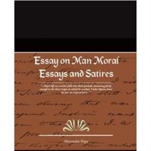 Essay on Man Moral Essays and Satires by Alexander Pope