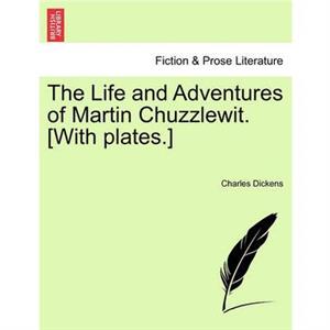 The Life and Adventures of Martin Chuzzlewit. With plates. by Charles Dickens