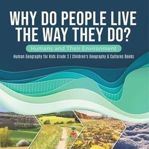 Why Do People Live The Way They Do Humans and Their Environment Human Geography for Kids Grade 3 Childrens Geography  Cultures Books by Baby Professor