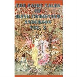 The Fairy Tales of Hans Christian Anderson Vol. 3 by Hans Christian Andersen