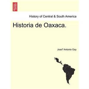 Historia de Oaxaca. by Jose Antonio Gay