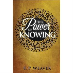 Power of Knowing by K P Weaver