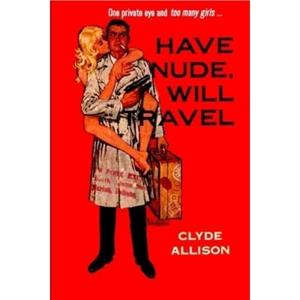 Have Nude Will Travel by Clyde Allison