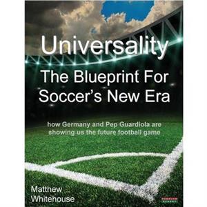 Universality the Blueprint for Soccers New Era by Matthew Whitehouse