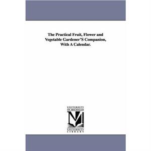 The Practical Fruit Flower and Vegetable GardenerS Companion With A Calendar. by Neill & Patrick & Qc