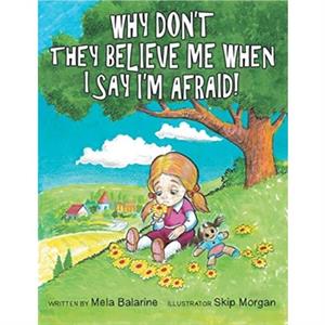 Why Dont They Believe Me When I Say Im Afraid by Mela Balarine