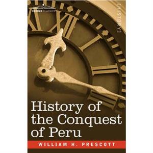 History of the Conquest of Peru by William H. Prescott