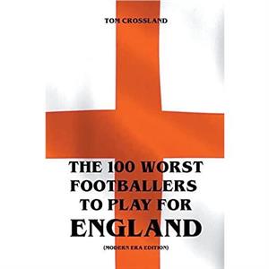 The 100 Worst Footballers To Play For England Modern Era Edition by Tom Crossland