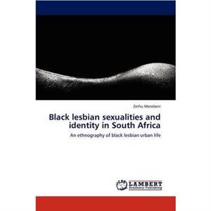 Black Lesbian Sexualities and Identity in South Africa by Zethu Matebeni