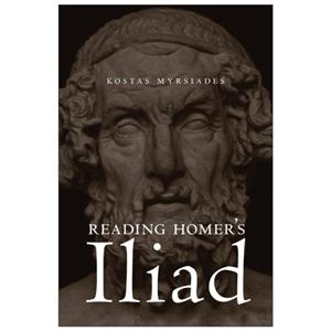 Reading Homers Iliad by Kostas Myrsiades