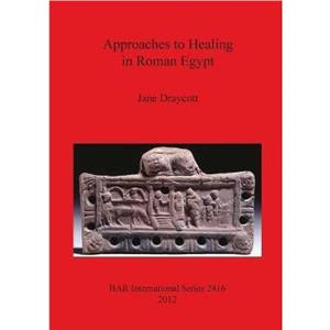 Approaches to Healing in Roman Egypt by Jane Draycott