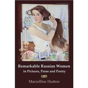 Remarkable Russian Women in Pictures Prose and Poetry by Marcelline Hutton