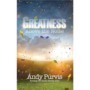 Greatness Above the Noise by Andy Purvis