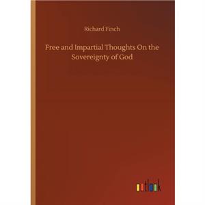 Free and Impartial Thoughts On the Sovereignty of God by Richard Finch