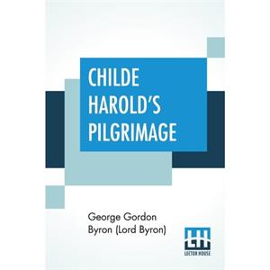 Childe Harolds Pilgrimage by George Gordon Byron Lord Byron