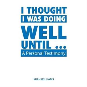 I Thought I Was Doing Well Until ... by Miah Williams