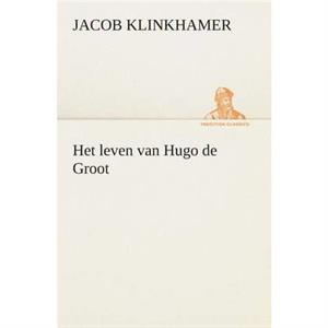 Het leven van Hugo de Groot by Jacob Klinkhamer