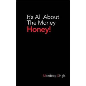 Its All about the Money Honey by Mandeep Singh