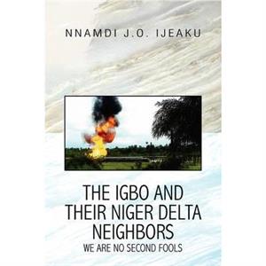 The Igbo and their Niger Delta Neighbors by Nnamdi J O Ijeaku