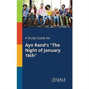 A Study Guide for Ayn Rands The Night of January 16th by Cengage Learning Gale