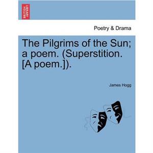 The Pilgrims of the Sun A Poem. Superstition. A Poem.. by Professor James Hogg