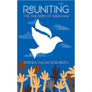 Reuniting the Children of Abraham by Brenda Naomi Rosenberg