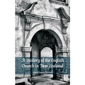 A History of the English Church in New Zealand by Henry Thomas Purchas