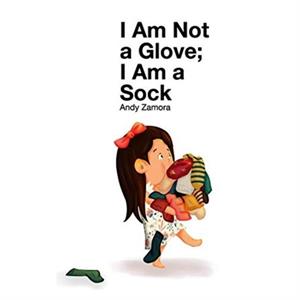 I Am Not a Glove I am a Sock by Andy Zamora