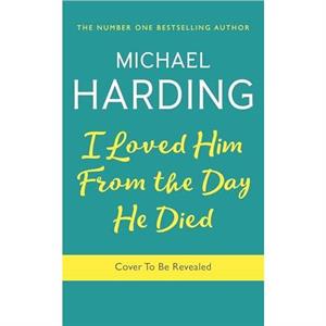 I Loved Him From The Day He Died by Michael Harding