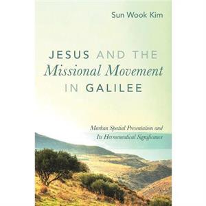 Jesus and the Missional Movement in Galilee by Sun Wook Kim