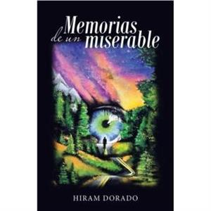 Memorias De Un Miserable by Hiram Dorado