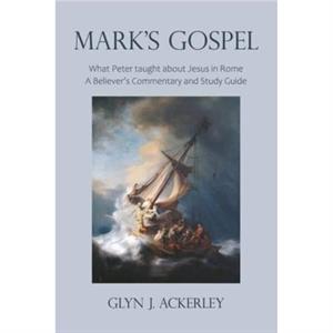 Marks Gospel by Glyn J. Ackerley