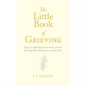 The Little Book of Grieving by J T Talbot