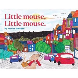 Little mouse Little mouse. by Joanne Marsden