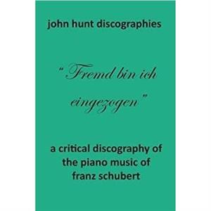 A Critical Discography of the Piano Music of Franz Schubert by John Hunt