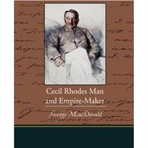 Cecil Rhodes Man and EmpireMaker by Princess Catherine Radziwill