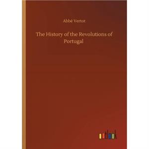 The History of the Revolutions of Portugal by Abb Vertot