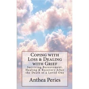 Coping with Loss  Dealing with Grief by Anthea Peries