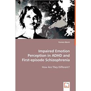 Impaired Emotion Perception in ADHD and Firstepisode Schizophrenia by Pamela Marsh